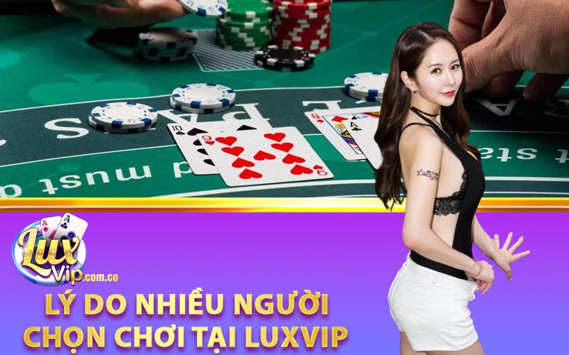 Lý do nhiều người chọn chơi tại Luxvip