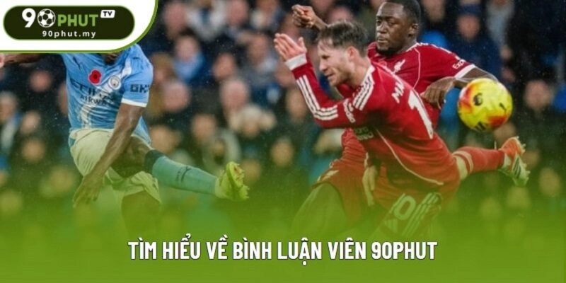 Tìm hiểu về bình luận viên 90phut Tìm hiểu về bình luận viên 90phut