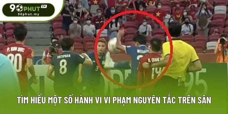 Tìm hiểu một số hành vi vi phạm nguyên tắc trên sân Tìm hiểu một số hành vi vi phạm nguyên tắc trên sân