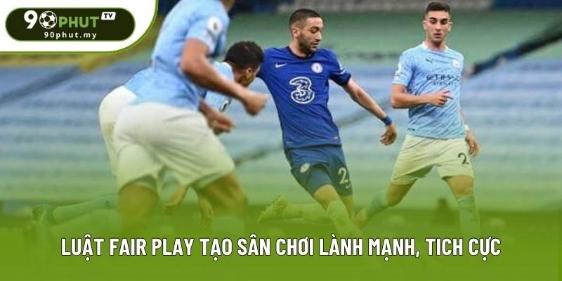 Luật Fair Play tạo sân chơi lành mạnh, tich cực Luật Fair Play tạo sân chơi lành mạnh, tich cực