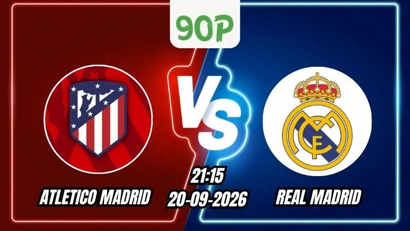 Nhận định Atletico Madrid vs Real Madrid 21h15 ngày 20/09/2026