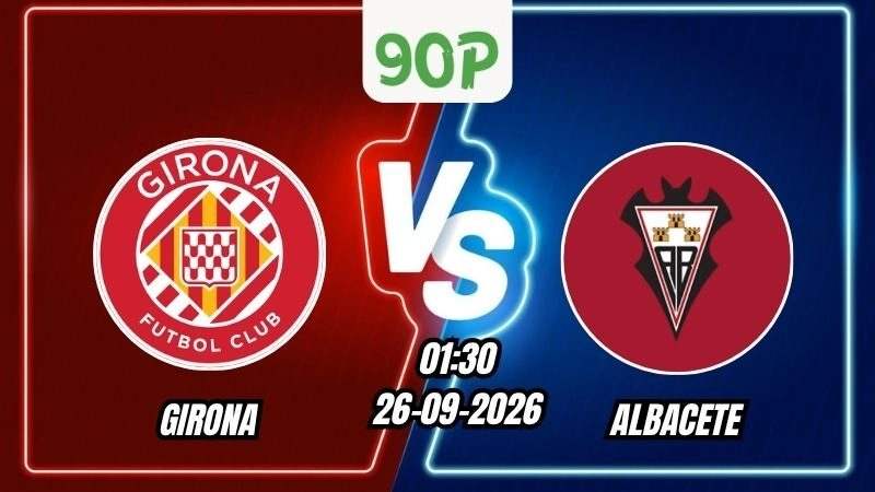 Nhận định Girona vs Albacete 01h30 ngày 26/09/2026