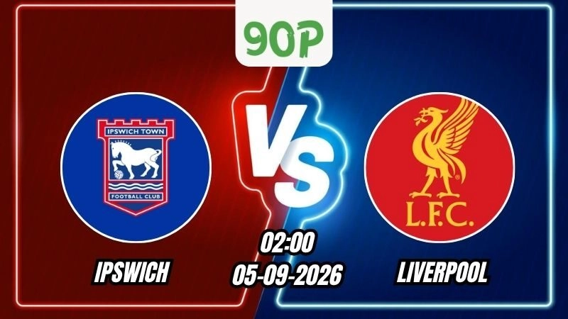 Nhận định Ipswich vs Liverpool 02h00 ngày 05/09/2026